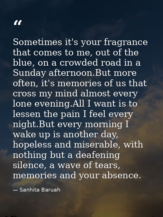 Sometimes it's your fragrance that comes to me, out of the blue, on a crowded road in a Sunday afternoon.But more often, — Sanhita Baruah