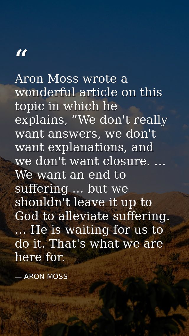 Aron Moss wrote a wonderful article on this topic in which he explains, ”We don't really want answers, we don't want exp — ARON MOSS