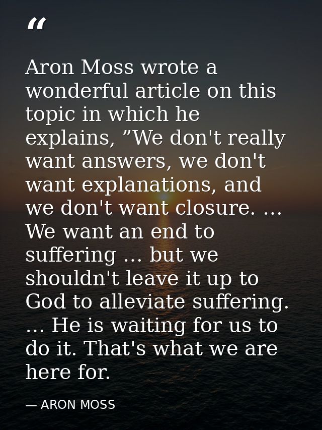 Aron Moss wrote a wonderful article on this topic in which he explains, ”We don't really want answers, we don't want exp — ARON MOSS