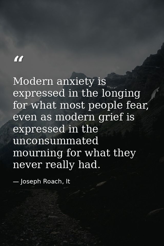 Modern anxiety is expressed in the longing for what most people fear, even as modern grief is expressed in the unconsumm — Joseph Roach, It