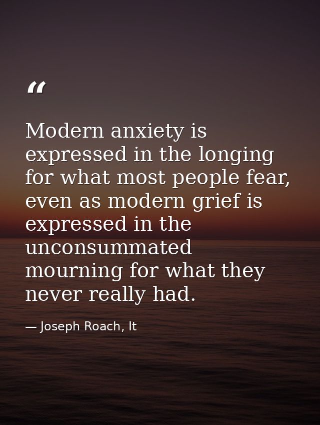 Modern anxiety is expressed in the longing for what most people fear, even as modern grief is expressed in the unconsumm — Joseph Roach, It