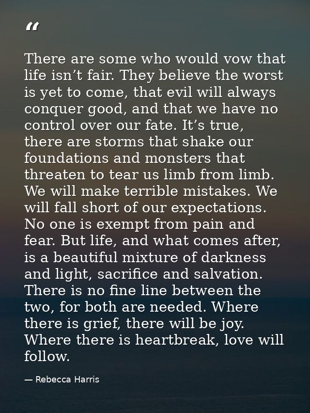 There are some who would vow that life isn’t fair. They believe the worst is yet to come, that evil will always conquer  — Rebecca Harris