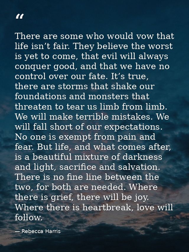 There are some who would vow that life isn’t fair. They believe the worst is yet to come, that evil will always conquer  — Rebecca Harris