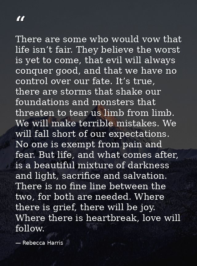 There are some who would vow that life isn’t fair. They believe the worst is yet to come, that evil will always conquer  — Rebecca Harris