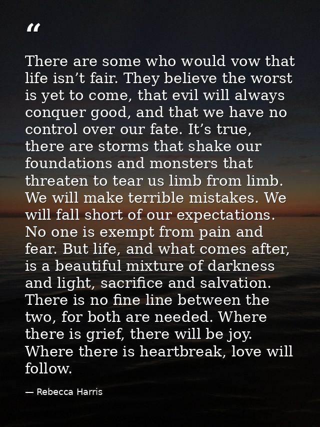 There are some who would vow that life isn’t fair. They believe the worst is yet to come, that evil will always conquer  — Rebecca Harris
