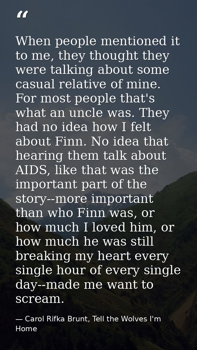 When people mentioned it to me, they thought they were talking about some casual relative of mine. For most people that' — Carol Rifka Brunt, Tell the Wolves I'm Home