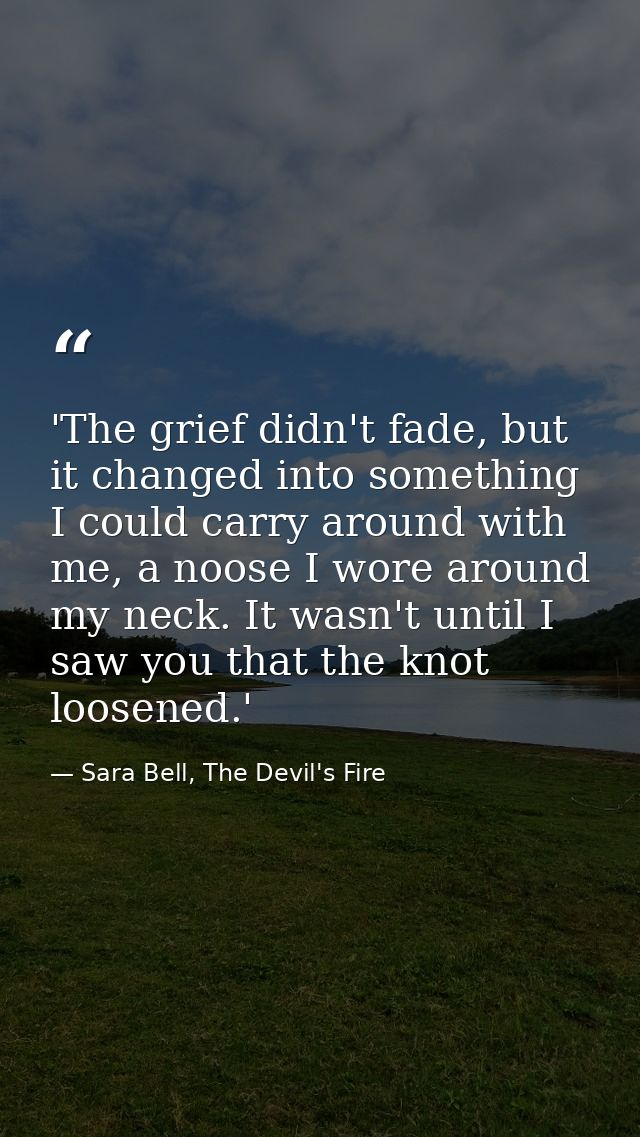 'The grief didn't fade, but it changed into something I could carry around with me, a noose I wore around my neck. It wa — Sara Bell, The Devil's Fire