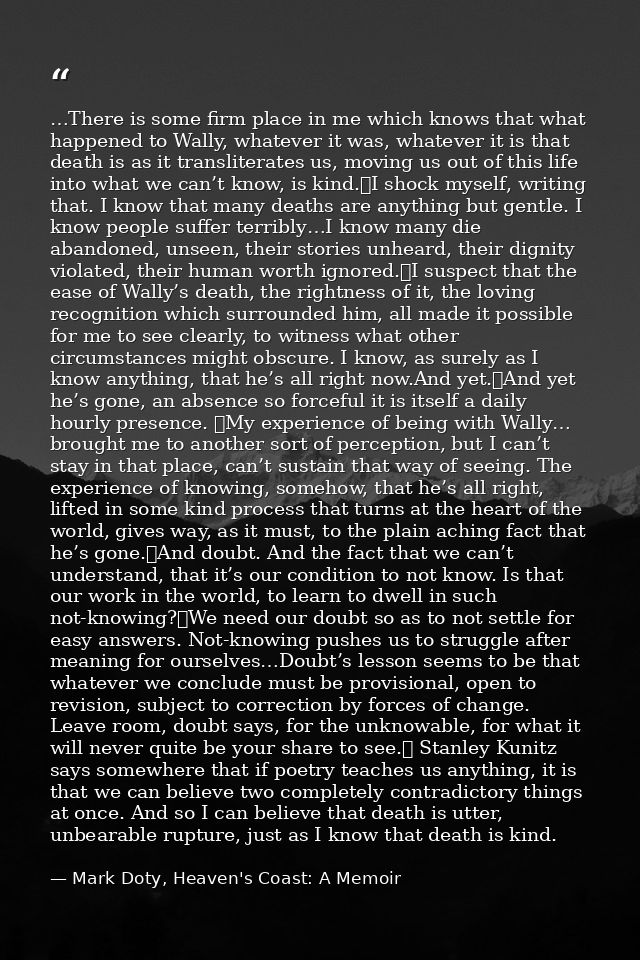 …There is some firm place in me which knows that what happened to Wally, whatever it was, whatever it is that death is a — Mark Doty, Heaven's Coast: A Memoir
