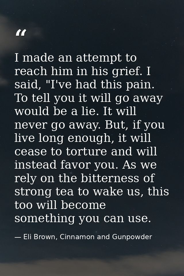 I made an attempt to reach him in his grief. I said, "I've had this pain. To tell you it will go away would be a lie. It — Eli Brown, Cinnamon and Gunpowder