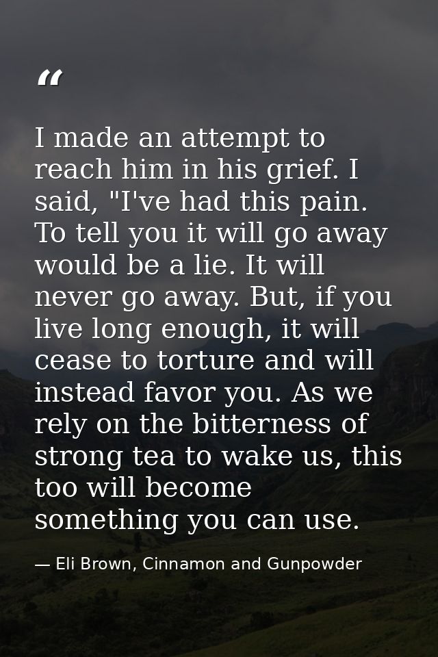 I made an attempt to reach him in his grief. I said, "I've had this pain. To tell you it will go away would be a lie. It — Eli Brown, Cinnamon and Gunpowder