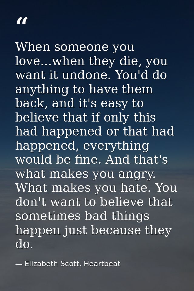 When someone you love...when they die, you want it undone. You'd do anything to have them back, and it's easy to believe — Elizabeth Scott, Heartbeat