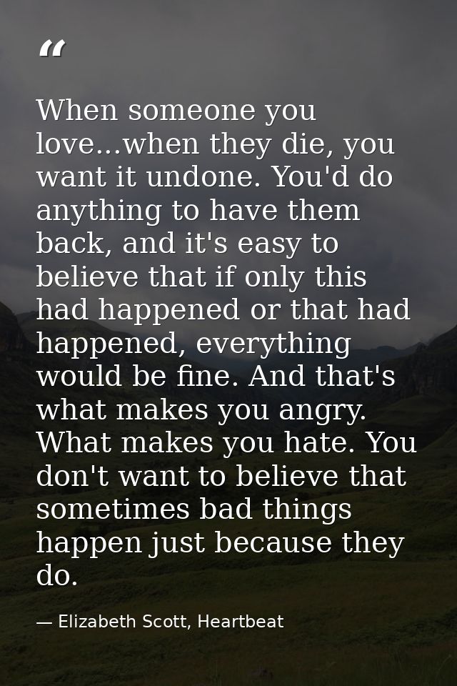 When someone you love...when they die, you want it undone. You'd do anything to have them back, and it's easy to believe — Elizabeth Scott, Heartbeat