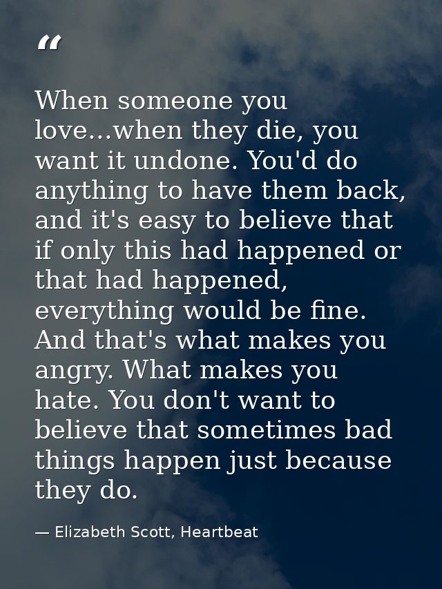 When someone you love...when they die, you want it undone. You'd do anything to have them back, and it's easy to believe — Elizabeth Scott, Heartbeat