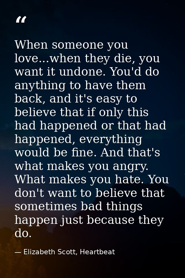 When someone you love...when they die, you want it undone. You'd do anything to have them back, and it's easy to believe — Elizabeth Scott, Heartbeat