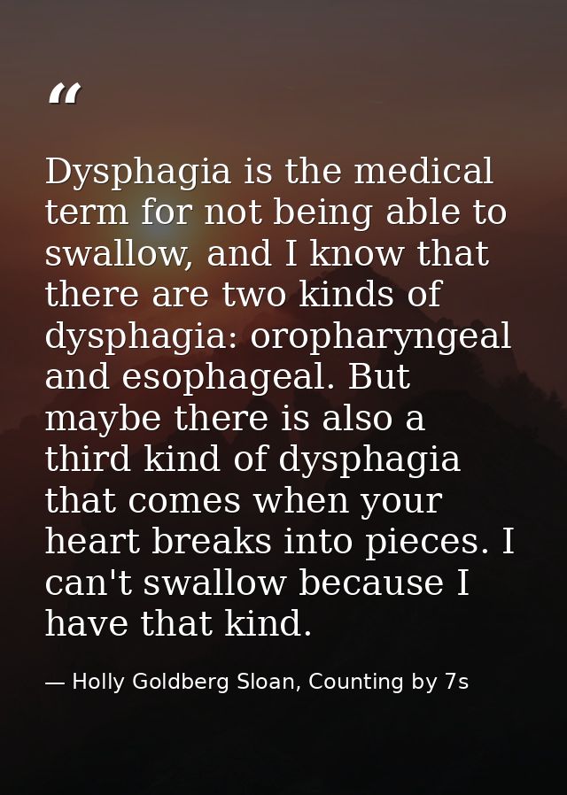 Dysphagia is the medical term for not being able to swallow, and I know that there are two kinds of dysphagia: oropharyn — Holly Goldberg Sloan, Counting by 7s