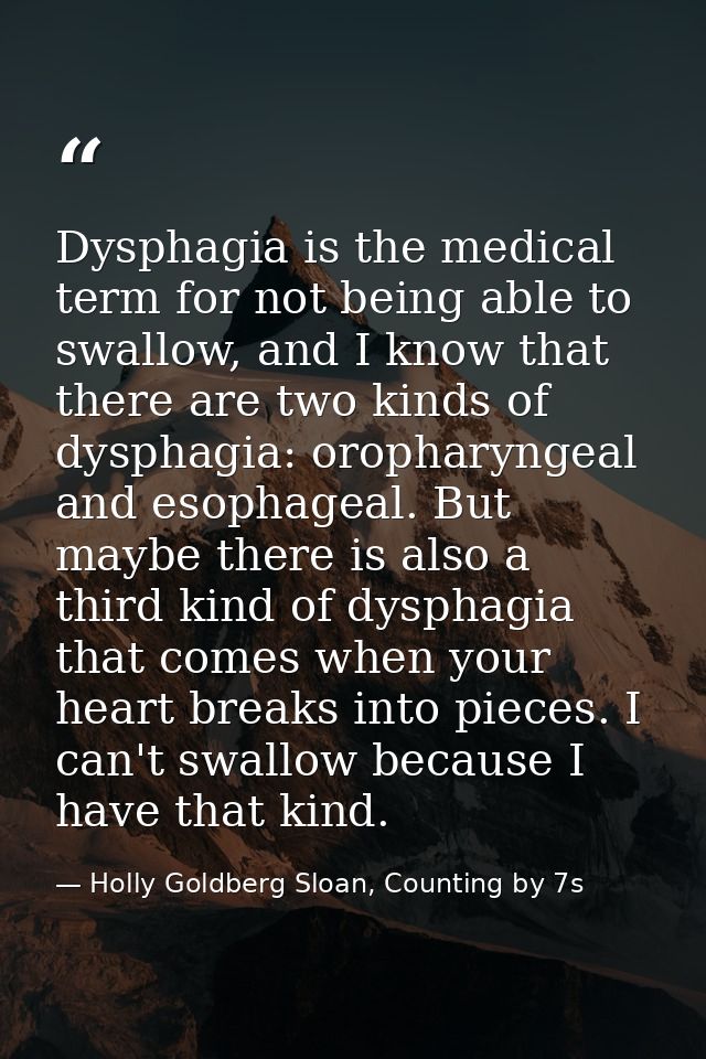 Dysphagia is the medical term for not being able to swallow, and I know that there are two kinds of dysphagia: oropharyn — Holly Goldberg Sloan, Counting by 7s