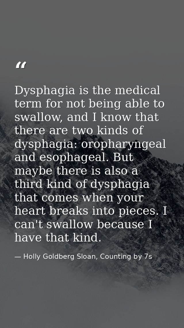 Dysphagia is the medical term for not being able to swallow, and I know that there are two kinds of dysphagia: oropharyn — Holly Goldberg Sloan, Counting by 7s