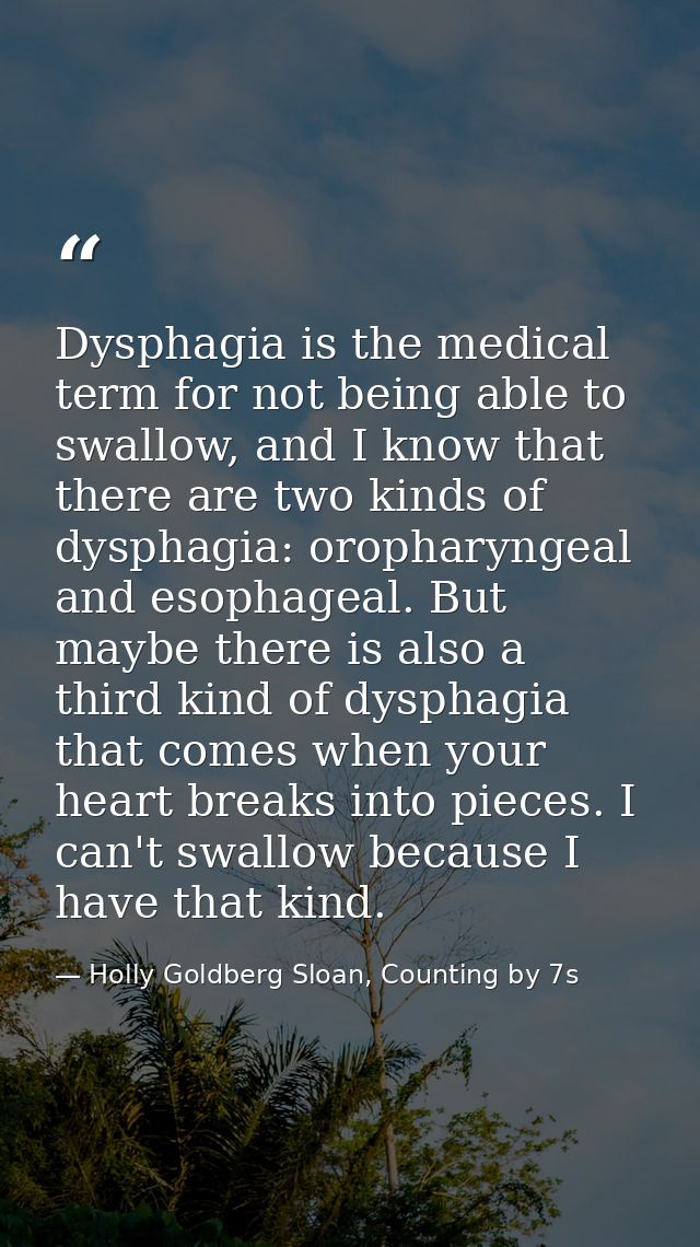 Dysphagia is the medical term for not being able to swallow, and I know that there are two kinds of dysphagia: oropharyn — Holly Goldberg Sloan, Counting by 7s