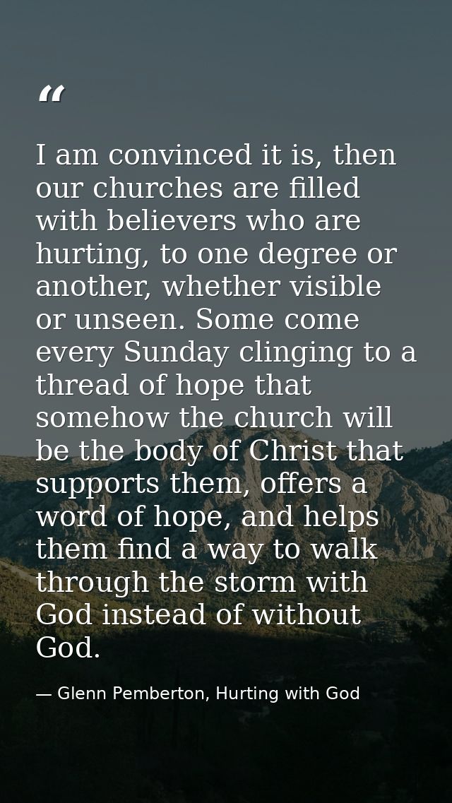 I am convinced it is, then our churches are filled with believers who are hurting, to one degree or another, whether vis — Glenn Pemberton, Hurting with God
