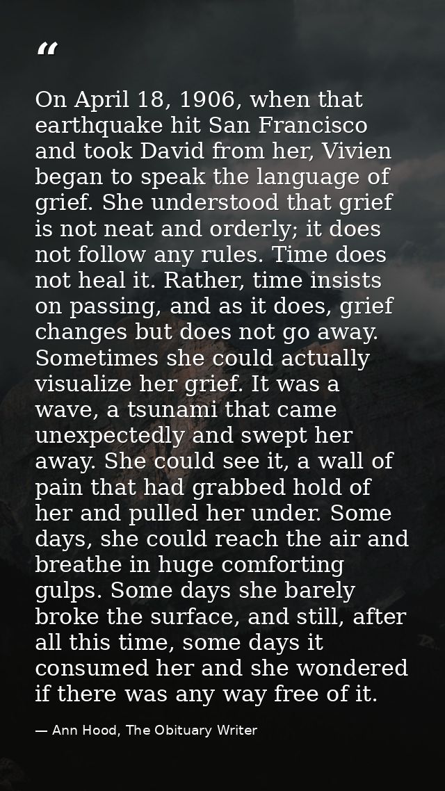 On April 18, 1906, when that earthquake hit San Francisco and took David from her, Vivien began to speak the language of — Ann Hood, The Obituary Writer