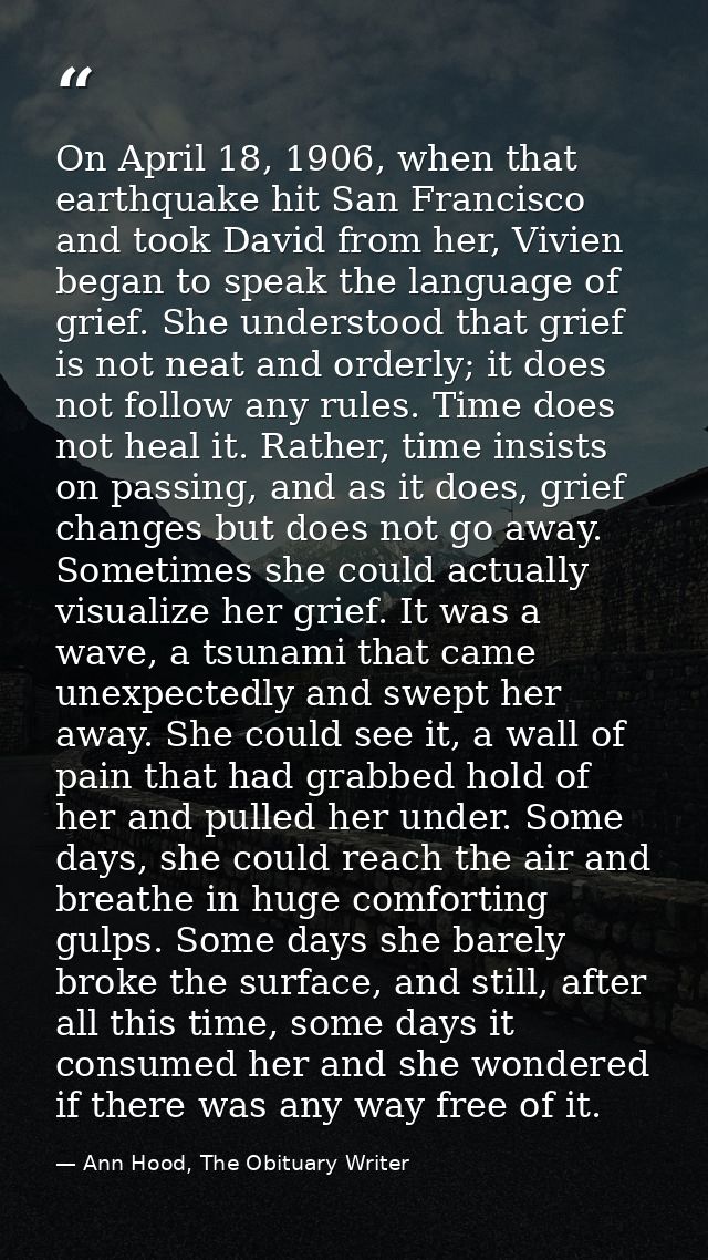 On April 18, 1906, when that earthquake hit San Francisco and took David from her, Vivien began to speak the language of — Ann Hood, The Obituary Writer
