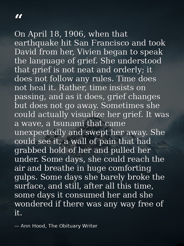 On April 18, 1906, when that earthquake hit San Francisco and took David from her, Vivien began to speak the language of — Ann Hood, The Obituary Writer