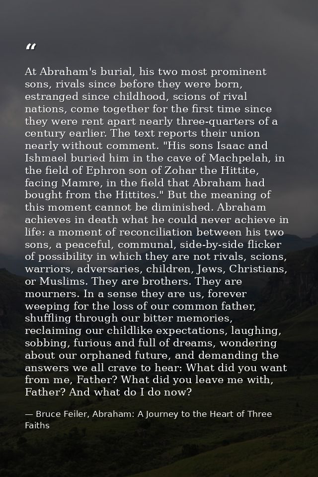 At Abraham's burial, his two most prominent sons, rivals since before they were born, estranged since childhood, scions  — Bruce Feiler, Abraham: A Journey to the Heart of Three Faiths