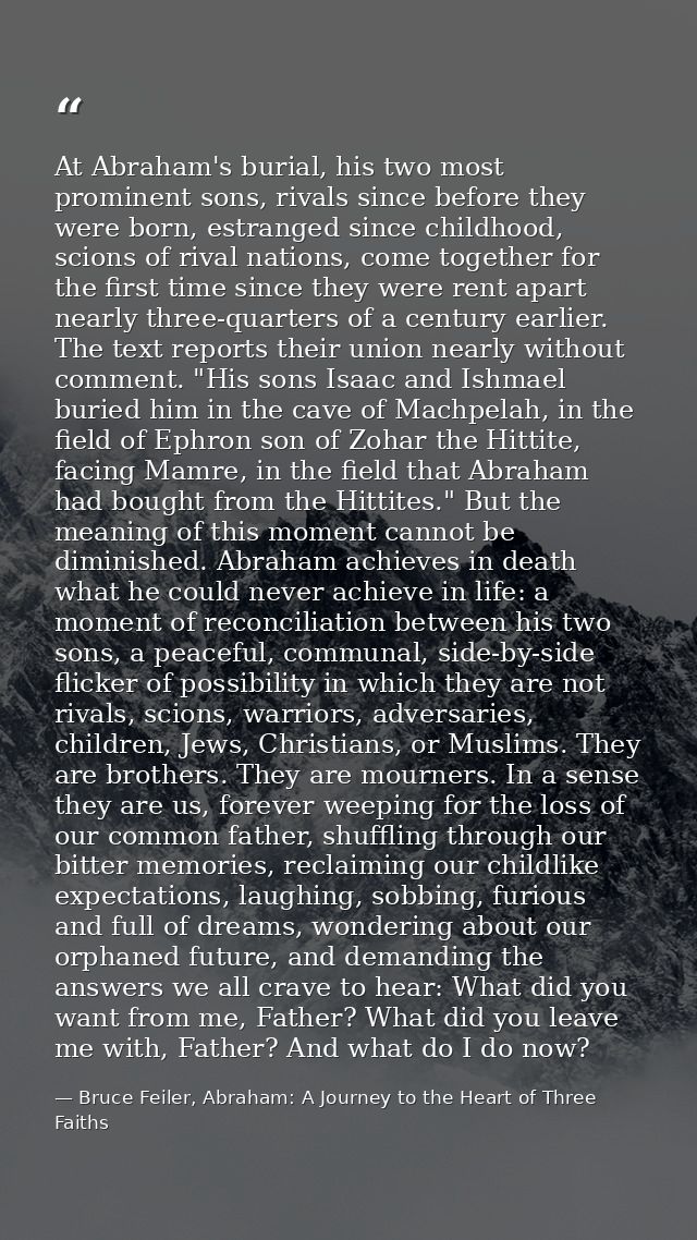 At Abraham's burial, his two most prominent sons, rivals since before they were born, estranged since childhood, scions  — Bruce Feiler, Abraham: A Journey to the Heart of Three Faiths