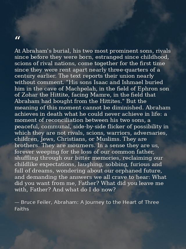 At Abraham's burial, his two most prominent sons, rivals since before they were born, estranged since childhood, scions  — Bruce Feiler, Abraham: A Journey to the Heart of Three Faiths
