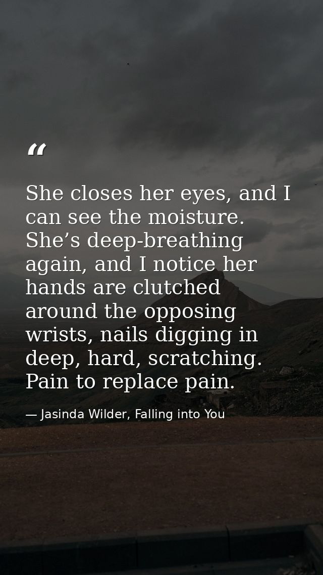 She closes her eyes, and I can see the moisture. She’s deep-breathing again, and I notice her hands are clutched around  — Jasinda Wilder, Falling into You