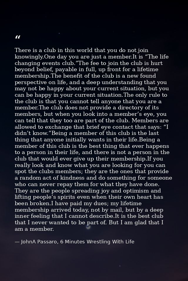 There is a club in this world that you do not join knowingly.One day you are just a member.It is “The life changing even — JohnA Passaro, 6 Minutes Wrestling With Life