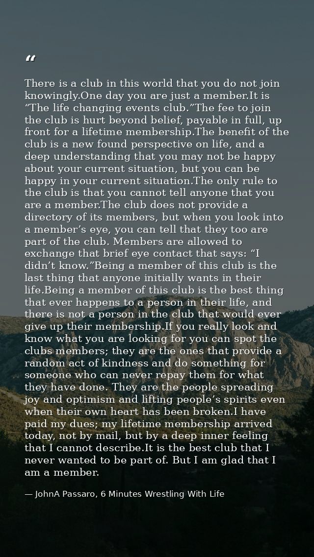 There is a club in this world that you do not join knowingly.One day you are just a member.It is “The life changing even — JohnA Passaro, 6 Minutes Wrestling With Life