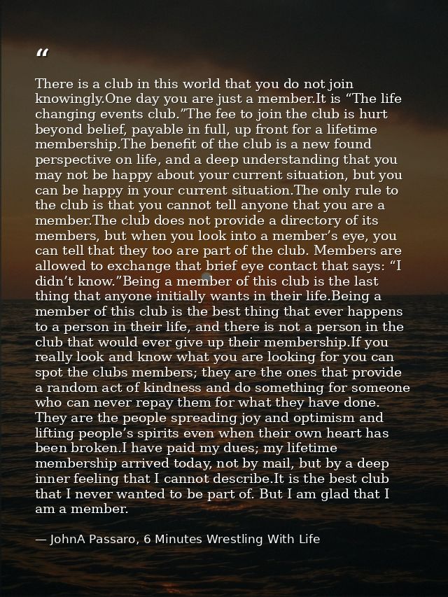 There is a club in this world that you do not join knowingly.One day you are just a member.It is “The life changing even — JohnA Passaro, 6 Minutes Wrestling With Life