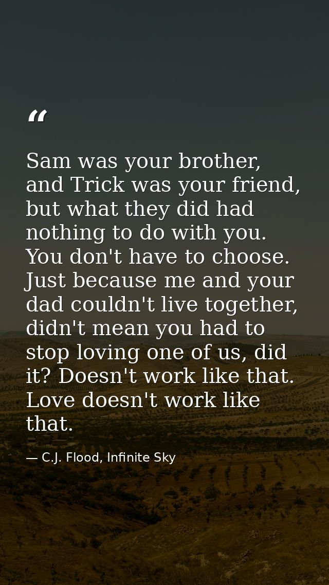 Sam was your brother, and Trick was your friend, but what they did had nothing to do with you. You don't have to choose. — C.J. Flood, Infinite Sky