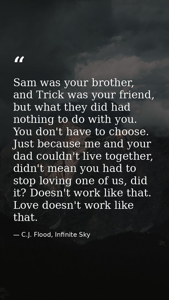 Sam was your brother, and Trick was your friend, but what they did had nothing to do with you. You don't have to choose. — C.J. Flood, Infinite Sky
