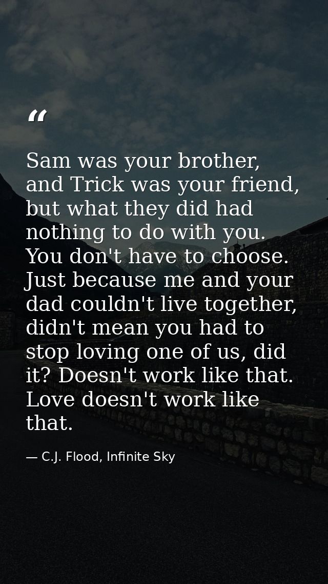 Sam was your brother, and Trick was your friend, but what they did had nothing to do with you. You don't have to choose. — C.J. Flood, Infinite Sky