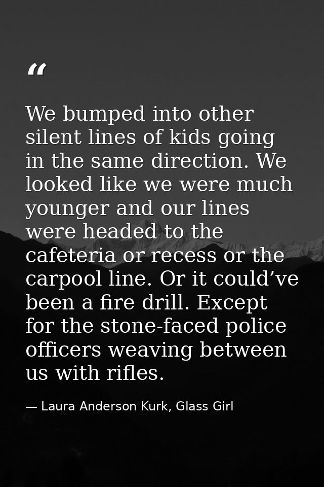 We bumped into other silent lines of kids going in the same direction. We looked like we were much younger and our lines — Laura Anderson Kurk, Glass Girl