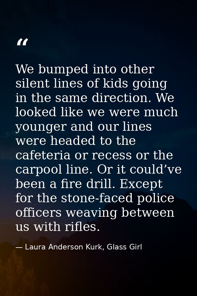 We bumped into other silent lines of kids going in the same direction. We looked like we were much younger and our lines — Laura Anderson Kurk, Glass Girl