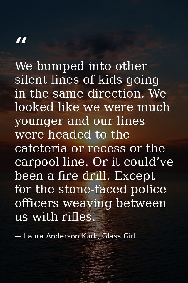 We bumped into other silent lines of kids going in the same direction. We looked like we were much younger and our lines — Laura Anderson Kurk, Glass Girl