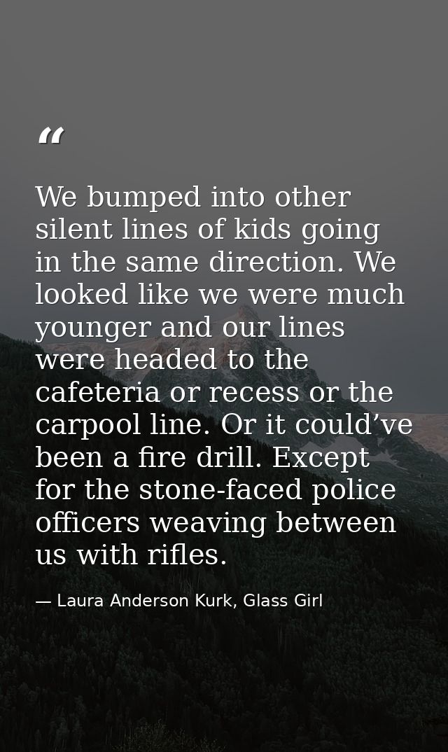We bumped into other silent lines of kids going in the same direction. We looked like we were much younger and our lines — Laura Anderson Kurk, Glass Girl