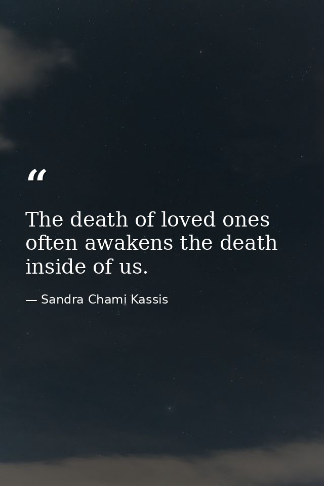 The death of loved ones often awakens the death inside of us. — Sandra Chami Kassis