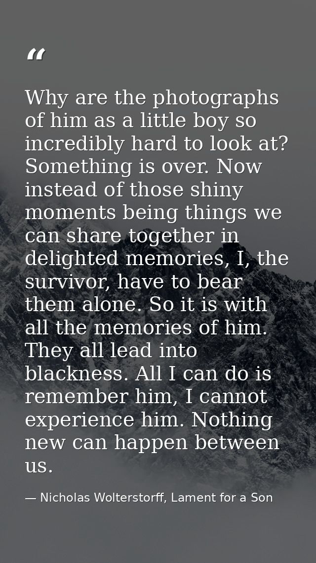 Why are the photographs of him as a little boy so incredibly hard to look at? Something is over. Now instead of those sh — Nicholas Wolterstorff, Lament for a Son