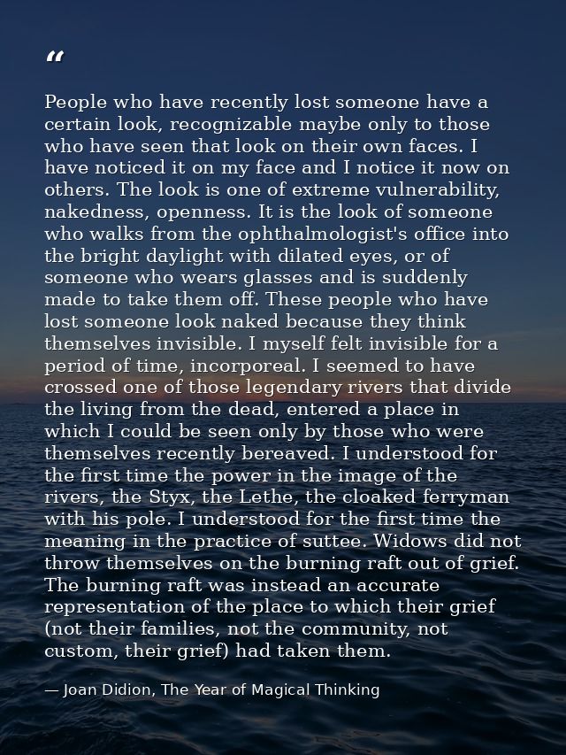People who have recently lost someone have a certain look, recognizable maybe only to those who have seen that look on t — Joan Didion, The Year of Magical Thinking