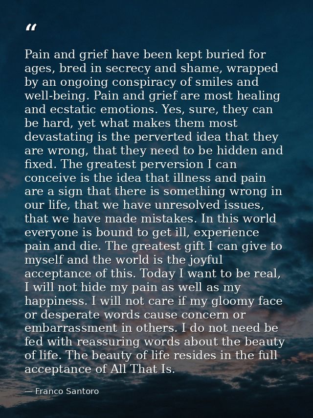 Pain and grief have been kept buried for ages, bred in secrecy and shame, wrapped by an ongoing conspiracy of smiles and — Franco Santoro