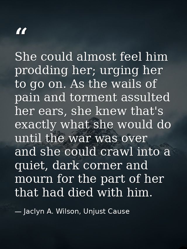 She could almost feel him prodding her; urging her to go on. As the wails of pain and torment assulted her ears, she kne — Jaclyn A. Wilson, Unjust Cause