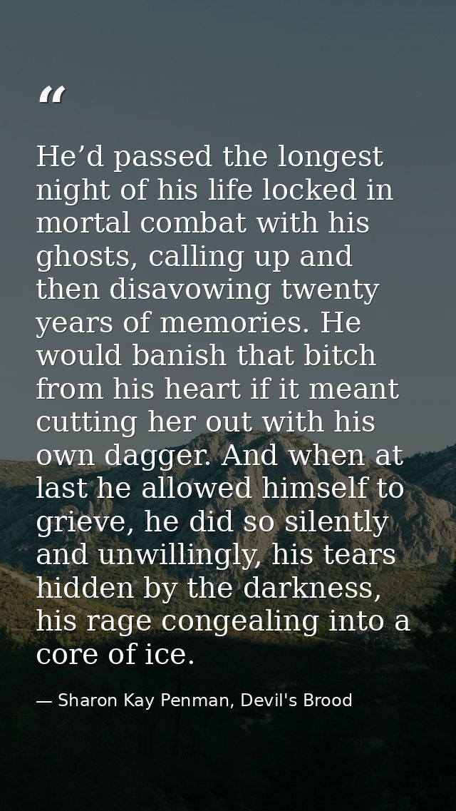 He’d passed the longest night of his life locked in mortal combat with his ghosts, calling up and then disavowing twenty — Sharon Kay Penman, Devil's Brood