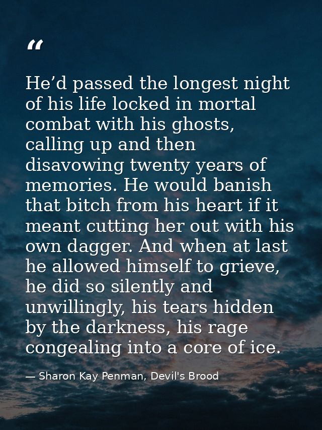 He’d passed the longest night of his life locked in mortal combat with his ghosts, calling up and then disavowing twenty — Sharon Kay Penman, Devil's Brood