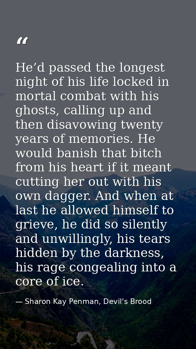He’d passed the longest night of his life locked in mortal combat with his ghosts, calling up and then disavowing twenty — Sharon Kay Penman, Devil's Brood