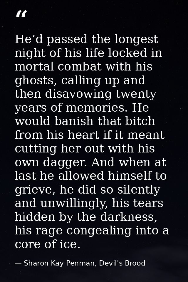 He’d passed the longest night of his life locked in mortal combat with his ghosts, calling up and then disavowing twenty — Sharon Kay Penman, Devil's Brood