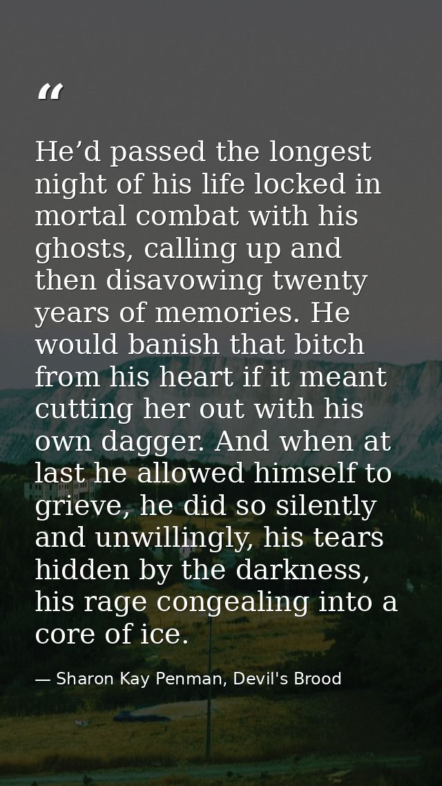 He’d passed the longest night of his life locked in mortal combat with his ghosts, calling up and then disavowing twenty — Sharon Kay Penman, Devil's Brood